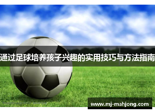 通过足球培养孩子兴趣的实用技巧与方法指南
